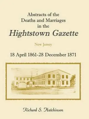 Richard S Hutchinson - Abstracts of the Deaths and Marriages in the Hightstown Gazette, 18 April 1861-28 December 1871, Häftad. Tillgänglighet: Lägg i varukorg