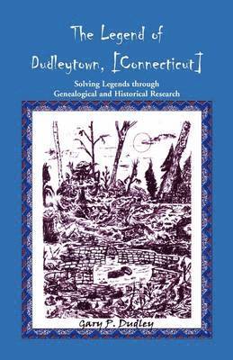 Gary P Dudley - Legend of Dudleytown [Connecticut] Solving Legends through Genealogical and Historical Research, Häftad. Tillgänglighet: Lägg i varukorg