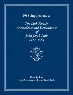 1988 Supplement To The Link Family, Antecedents and Descendants of John Jacob Link, 1417-1951. Compiled by the Descendants of John Jacob Link