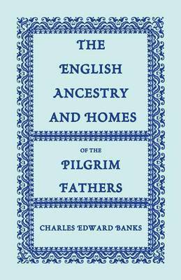 Charles Edward Banks - English Ancestry and Homes of the Pilgrim Fathers, Häftad