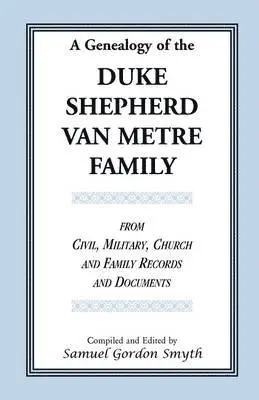 Genealogy Of The Duke-Shepherd-Van Metre Family From Civil, Military, Church and Family Records and Documents