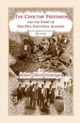 Choctaw Freedmen and the Story of Oak Hill Industrial Academy, Valiant, McCurtain County, Oklahoma, Now Called the Alice Lee Elliott Memorial. Inc