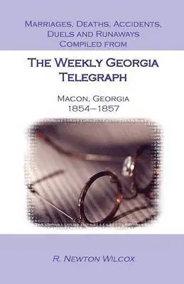 R Newton Wilcox - Marriages, Deaths, Accidents, Duels and Runaways, Etc., Compiled from the Weekly Georgia Telegraph, Macon, Georgia, 1854-1857, Häftad. Tillgänglighet: Lägg i varukorg