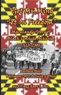 Got My Mind Set on Freedom Maryland's Story of Black & White Activism, 1663-2000