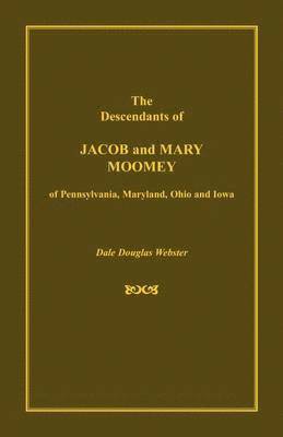 Descendants of Jacob and Mary Moomey of Pennsylvania, Maryland, Ohio, and Iowa