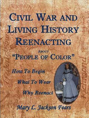 Mary L Jackson Fears - Civil War and Living History Reenacting about People of Color. How to Begin, What to Wear, Why Reenact, Häftad. Tillgänglighet: Lägg i varukorg