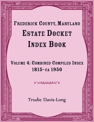 Frederick County, Maryland Estate Docket Index Book, Volume 4