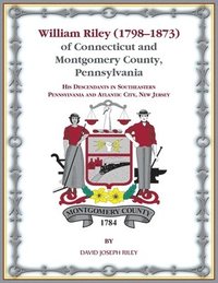 William Riley (1798&#8210;1873) of Connecticut and Montgomery County, Pennsylvania