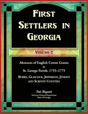 First Settlers in Georgia, Volume 2, Abstracts of English Crown Grants in St. George Parish,1755-1775