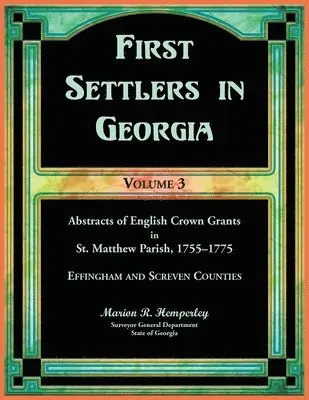 First Settlers in Georgia, Volume 3, Abstracts of English Crown Grants in St. Matthew Parish, 1755-1775