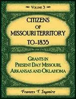 Citizens of Missouri Territory to 1835, Grants in Present Day Missouri, Arkansas and Oklahoma, Volume 3