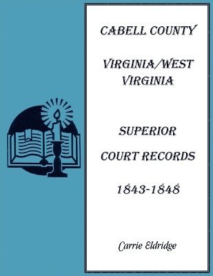 Carrie Eldridge - Cabell County, Virginia/West Virginia Superior Court Records, 1843-1848, Häftad