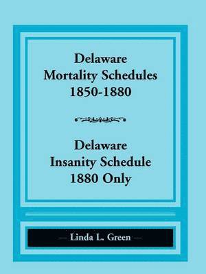 Linda L Green - Delaware Mortality Schedules, 1850-1880, Delaware Insanity Schedule, 1880 Only, Häftad. Tillgänglighet: Lägg i varukorg