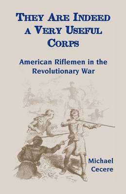 Michael Cecere - They Are Indeed a Very Useful Corps, American Riflemen in the Revolutionary War, Häftad