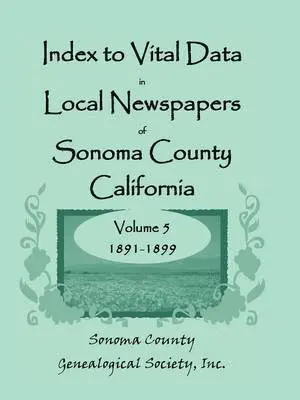 Inc Sonoma County Genealogical Society - Index to Vital Data in Local Newspapers of Sonoma County, California, Volume 5, 1891-1899, Häftad. Tillgänglighet: Lägg i varukorg