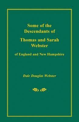 Dale Douglas Webster - Some of the Descendants of Thomas and Sarah Webster of England and New Hampshire, Häftad. Tillgänglighet: Lägg i varukorg