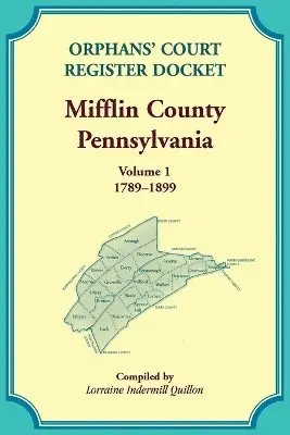 Lorraine Quillon - Orphans' Court Register Docket, Mifflin County, Pennsylvania, Volume 1, 1789-1899, Häftad. Tillgänglighet: Lägg i varukorg