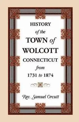 Samuel Orcutt - History of the Town of Wolcott, Connecticut, from 1731 to 1874, with an Account of the Centernary Meeting, September 10th and 11th, 1873; And with the, Häftad. Tillgänglighet: Lägg i varukorg