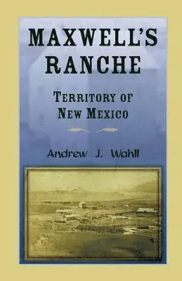 Andrew J Wahll - Maxwell's Ranche, Territory of New Mexico, Häftad. Tillgänglighet: Lägg i varukorg