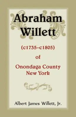 Albert James Willett Jr - Abraham Willett (c1735-c1805) of Onondaga County, New York, Häftad. Tillgänglighet: Lägg i varukorg