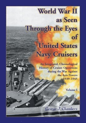 George Chambers - World War II As Seen Through The Eyes of United States Navy Cruisers Volume 1, Häftad