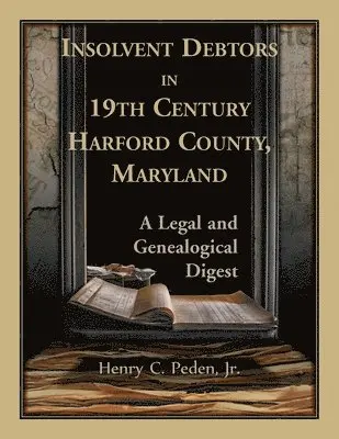 Henry C Peden - Insolvent Debtors in 19th Century Harford County, Maryland, Häftad. Tillgänglighet: Lägg i varukorg