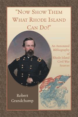 Robert Grandchamp - Now Show Them What Rhode Island Can Do! An Annotated Bibliography of Rhode Island Civil War Sources, Häftad. Tillgänglighet: Lägg i varukorg