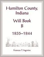 Frances Ingmire - Hamilton County, Indiana Will Book B, 1835-1844, Häftad. Tillgänglighet: Lägg i varukorg