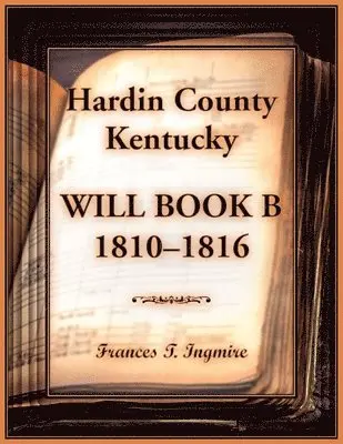 Frances Ingmire - Hardin County, Kentucky Will Book B, 1810-1816, Häftad. Tillgänglighet: Lägg i varukorg
