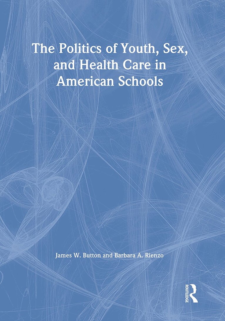Marvin D Feit, Barbara A Rienzo - Politics of Youth, Sex, and Health Care in American Schools, Inbunden