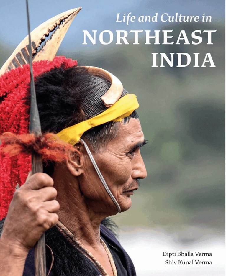 Dipti Bhalla Verma, Shiv Kunal Verma - Life and Culture in Northeast India, Inbunden