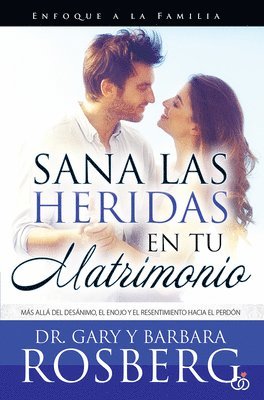 Gary Rosberg - Sana Las Heridas En Tu Matrimonio: Más Allá del Desánimo, El Enojo Y El Resentimiento Hacia El Perdón = Healing the Hurt in Your Marriage, Häftad