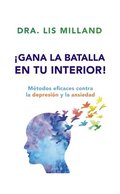 ¡Gana La Batalla En Tu Interior!: Métodos Eficaces Contra La Depresión Y La Ansiedad