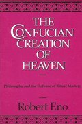 The Confucian Creation of Heaven: Philosophy and the Defense of Ritual Mastery