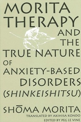 Morita Therapy and the True Nature of Anxiety-Based Disorders (Shinkeishitsu) by Shoma Morita