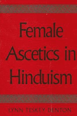 Lynn Teskey Denton - Female Ascetics in Hinduism, Inbunden