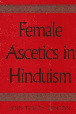 Lynn Teskey Denton - Female Ascetics in Hinduism, Häftad