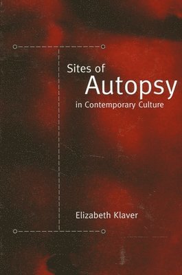 Elizabeth Klaver - Sites of Autopsy in Contemporary Culture, Häftad