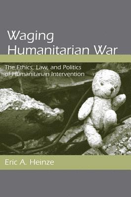 Eric A. Heinze - Waging Humanitarian War, Inbunden