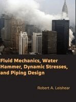 Robert A. Leishear - Fluid Mechanics, Water Hammer, Dynamic Stresses and Piping Design, Inbunden