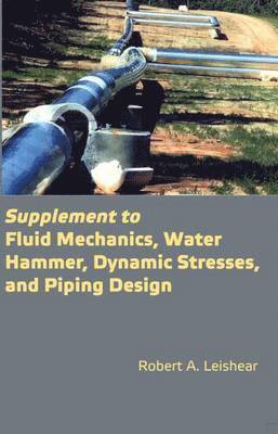 Robert A. Leishear - Supplement to Fluid Mechanics, Water Hammer, Dynamic Stresses, and Piping Design, Häftad