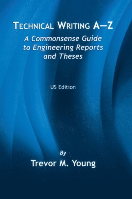 Trevor M. Young - Technical Writing A-Z: A Commonsense Guide to Engineering Reports and Theses, E-bok