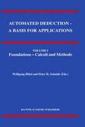 Automated Deduction - A Basis for Applications Volume I Foundations - Calculi and Methods Volume II Systems and Implementation Techniques Volume III Applications