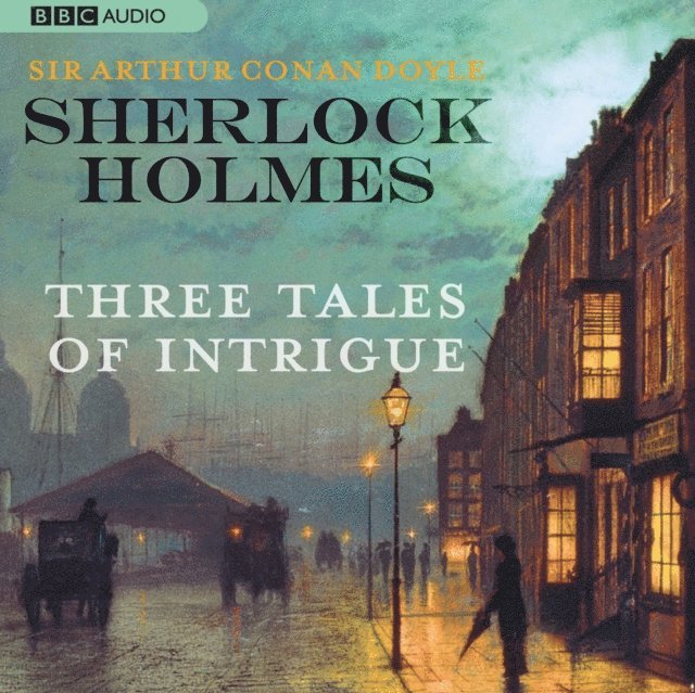 Sir Arthur Conan Doyle - Sherlock Holmes: Three Tales of Intrigue, Ljudbok