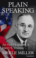Plain Speaking: An Oral Biography of Harry S. Truman