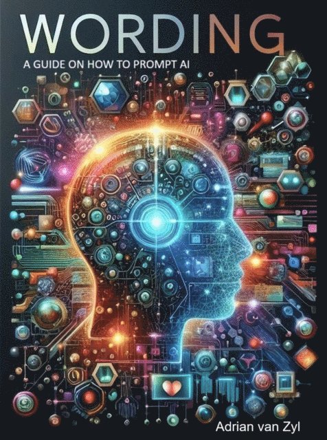 Adrian van Zyl - WORDING, A guide on how to prompt A.I, E-bok