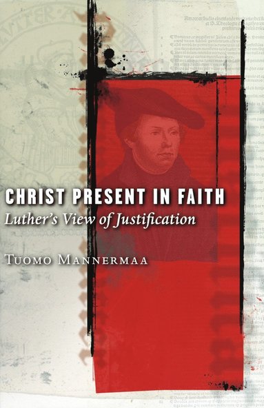 Christ Present in Faith av Tuomo Mannermaa, Kirsi I Stjerna, Kirsi Stjerna
