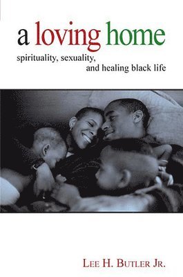 Lee H. Butler - A Loving Home: Spirituality, Sexuality, and Healing Black Life, Häftad
