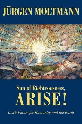 Jürgen Moltmann - Sun of Righteousness, Arise!, Häftad