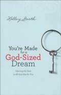 You`re Made for a God-Sized Dream - Opening the Door to All God Has for You